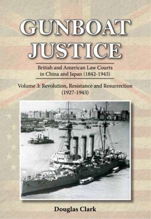 Gunboat Justice Volume 3: British and American Law Courts in China and Japan (1842-1943) de Douglas Clark