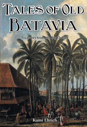 Tales of Old Batavia: Treasures from the Big Durian de Kami Ehrich