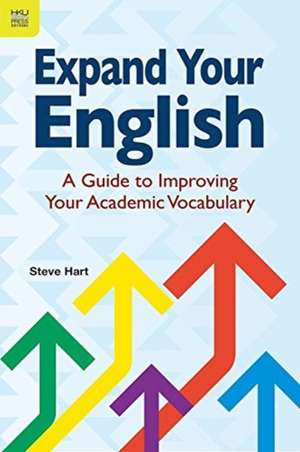 Expand Your English: A Guide to Improving Your Academic Vocabulary de Steve Hart