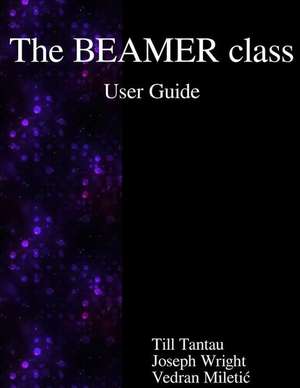 The Beamer Class User Guide de Till Tantau