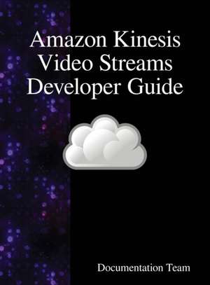 Amazon Kinesis Video Streams Developer Guide de Documentation Team