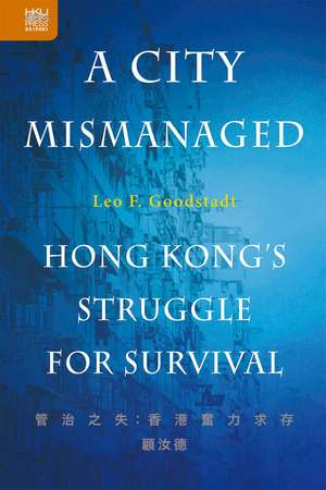 A City Mismanaged: Hong Kong’s Struggle for Survival de Leo F. Goodstadt