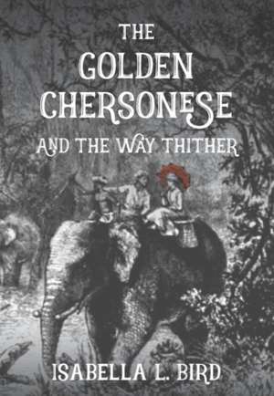 The Golden Chersonese and The Way Thither de Isabella Bird