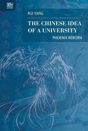 The Chinese Idea of a University: Phoenix Reborn de Rui Yang