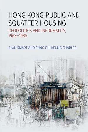 Hong Kong Public and Squatter Housing: Geopolitics and Informality, 1963–1985 de Alan Smart