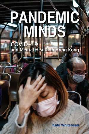 Pandemic Minds: COVID-19 and Mental Health in Hong Kong de Kate Whitehead