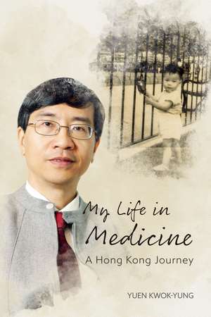 My Life in Medicine: A Hong Kong Journey de Kwok-Yung Yuen