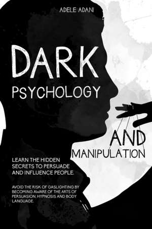 DARK PSYCHOLOGY AND MANIPULATION de Adele Adani