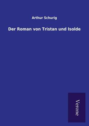 Der Roman von Tristan und Isolde de Arthur Schurig