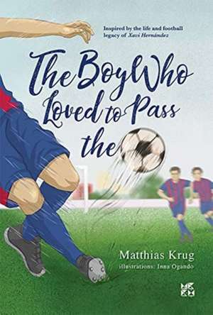 THE BOY WHO LOVED TO PASS THE BALL de MATTHIAS KRUG