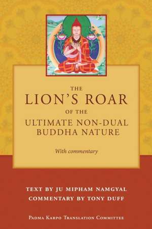 The Lion's Roar of the Ultimate Non-Dual Buddha Nature by Ju Mipham with Commentary by Tony Duff de Tony Duff