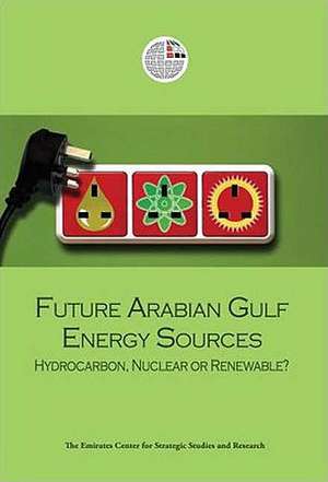 Future Arabian Gulf Energy Sources: Hydrocarbon, Nuclear or Renewable? de The Emirates Center for Strategic Studies and Research