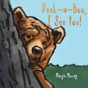 Peek-a-Boo, I See You! de Margie Murray