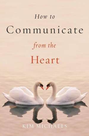 How to Communicate from the Heart de Kim Michaels