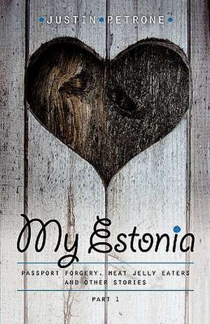 My Estonia: Passport Forgery, Meat Jelly Eaters, and Other Stories de Justin Petrone