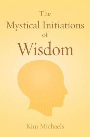 The Mystical Initiations of Wisdom de Kim Michaels