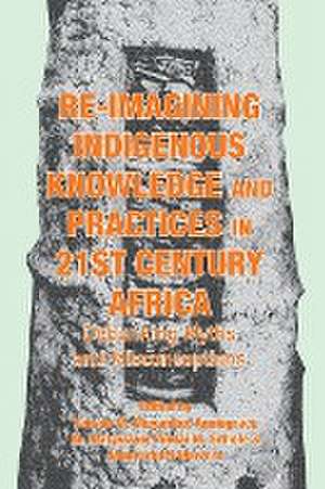 Re-imagining Indigenous Knowledge and Practices in 21st Century Africa de Anniegrace M. Hlatywayo