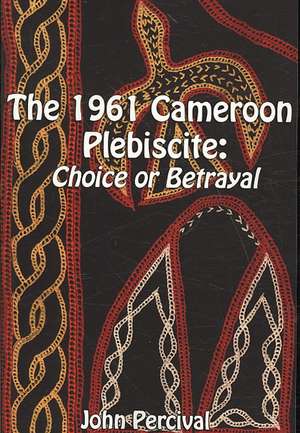 The 1961 Cameroon Plebiscite de John Percival