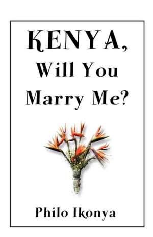 Kenya, Will You Marry Me? de Philo Ikonya