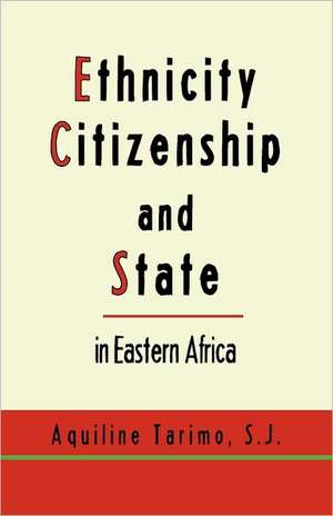 Ethnicity, Citizenship and State in Eastern Africa de Aquiline Tarimo S. J.