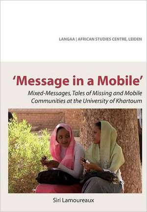 Message in a Mobile. Mixed-Messages, Tales of Missing and Mobile Communities at the University of Khartoum de Siri Lamoureaux