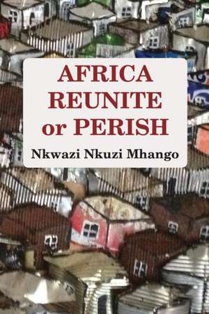 Africa Reunite or Perish de Nkwazi Nkuzi Mhango