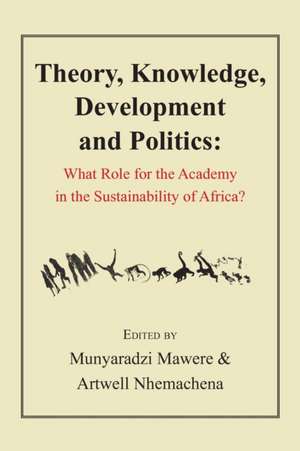 Theory, Knowledge, Development and Politics. What Role for the Academy in the Sustainability of Africa? de Munyaradzi Mawere