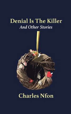 Denial Is The Killer and Other Stories de Charles Nfon