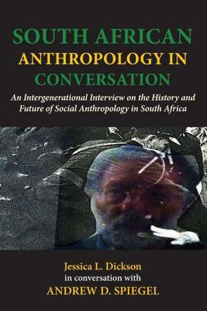 South African Anthropology in Conversation: An Intergenerational Interview on the History and Future of Social Anthropology in South Africa de Jessica L. Dickson