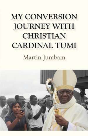 My Conversion Journey with Christian Cardinal Tumi de Martin Jumbam