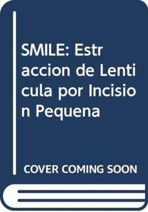 SMILE: Estracción de Lentícula por Incisión Pequeña de Claudio Orlich Dunddorf