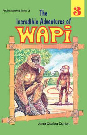 The Incredible Adventures of Wapi. Book 3 de Jane Osafoa Dankyi