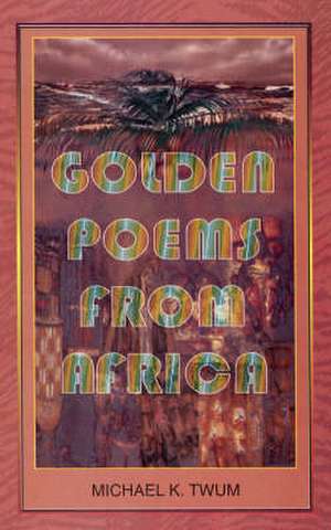 Golden Poems from Africa de Michael K. Twum