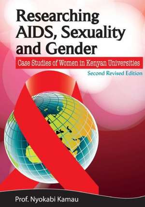 Researching AIDS, Sexuality and Gender. Case Studies of Women in Kenyan Universities de Nyokabi Kamau