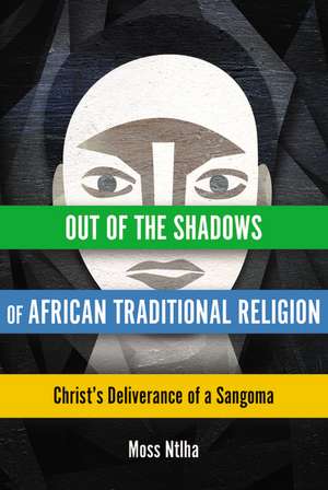 Out of the Shadows of African Traditional Religion: Christ's Deliverance of a Sangoma de Moss Ntlha