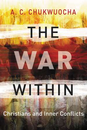 The War Within: Christians and Inner Conflicts de Revd. Canon A. C. Chukwuocha