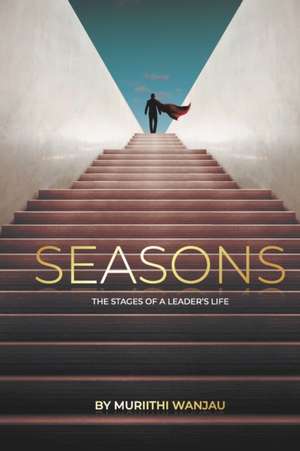 Seasons: Stages Of A Leader's Life de Muriithi Wanjau