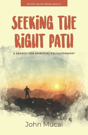 Seeking the Right Path: A search for spiritual enlightenment de John Muigai Mucai