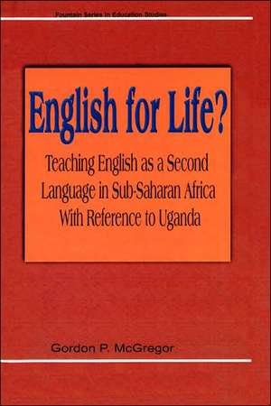 English for Life? Teaching English as a Second Language in Sub-Saharan Africa with Reference to Uganda de G. P. McGregor