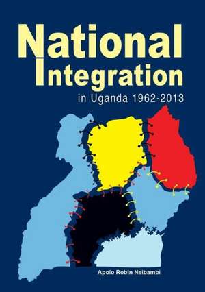 National Integration in Uganda 1962-2013 de Apolo Robin Nsibambi