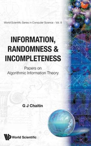 Information, Randomness & Incompleteness: Papers on Algorithmic Information Theory de Gregory J. Chaitin