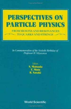 Perspectives on Particle Physics: From Mesons and Resonances to Quarks and Strings - Festschrift in Honor of Professor H Miyazawa de Taizo Muta