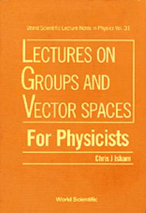 Lectures on Groups and Vector Spaces for Physicists de Chris J Isham