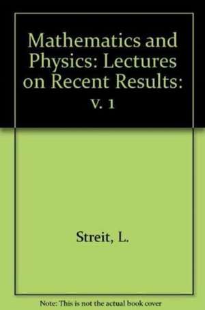 Mathematics + Physics: Lectures on Recent Results (Volume 1) de Ludwig Streit