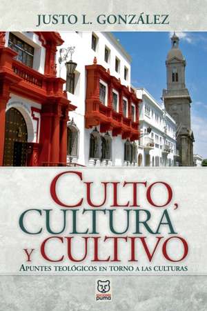 Culto, Cultura Y Cultivo de Justo L. González