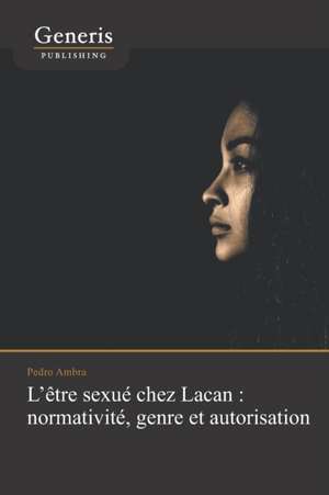 L'être sexué chez Lacan: normativité, genre et autorisation de Pedro Ambra