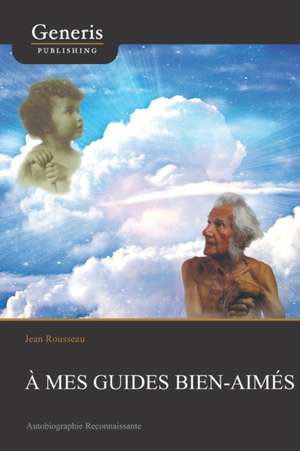 A mes guides bien-aimes: Autobiographie Reconnaissante de Jean Rousseau