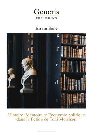 Histoire, Mémoire et Economie politique dans la fiction de Toni Morrison de Biram Séne