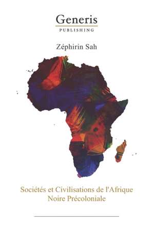 Societes et civilisations de L' Afrique Noire precoloniale de Zéphirin Sah