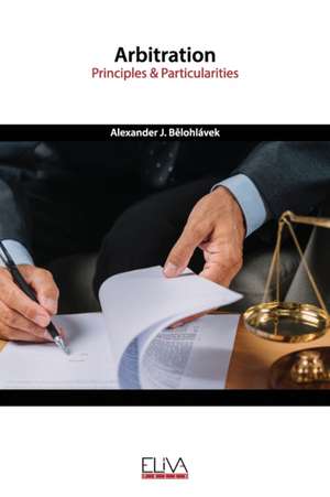 Arbitration: Principles & Particularities de Alexander J. B&283;lohlávek